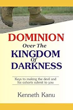 Paperback Dominion Over The Kingdom Of Darkness: Keys to making the devil and his cohorts submit to you Book