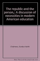 The republic and the person,: A discussion of necessities in modern American education B0007DE5RY Book Cover