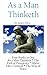 As A Man Thinketh: a Literary Collection of James Allen