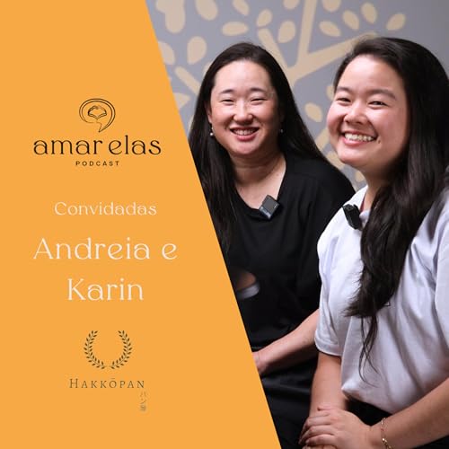 ANDR&Eacute;IA YAMANE E KARIN YAEGASHI - HAKKOPAN | AMAR ELAS PODCAST #10