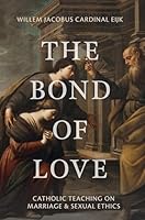 The Bond of Love: Catholic Teaching on Marriage & Sexual Ethics 1645854779 Book Cover