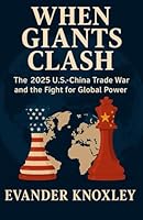 WHEN GIANTS CLASH: The 2025 U.S.-China Trade War and the Fight for Global Power B0F6F9C1NT Book Cover