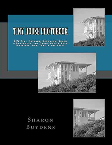 Tiny House Photobook: B/W Pix - Cottage, Bungalow, Beach & Boathouse, Log Cabin, Mud Hut, Cave & Rock Dwelling, Yurt, & the Privy (Star-9 Photo Books)