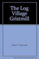 The Log Village Gristmill B000ZPILVU Book Cover