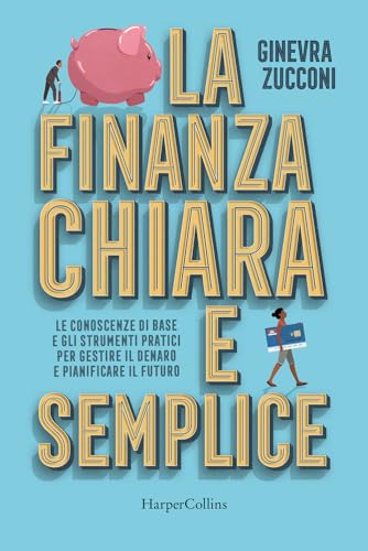 La finanza chiara e semplice. Le conoscenze di base e gli strumenti pratici per gestire il denaro e pianificare il futuro