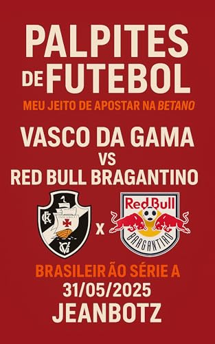 Palpites de Futebol – Vasco da Gama x Red Bull Bragantino: Como Apostar na Betano – Campeonato Brasileiro Série A – 31-05-2025 (Palpites de Futebol – Meu Jeito de Apostar na Blaze)