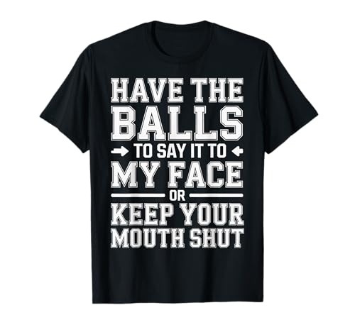 Say It to My Face Or Just Stay Silent - T-Shirt