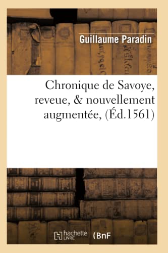 Chronique de Savoye, reveue, & nouvellement augmentée, (Éd.1561) (Histoire) (French Edition)