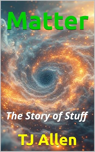 Matter: The Story of Stuff (The Science of Everything Book 48)