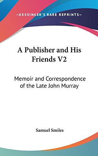 A Publisher and His Friends V2: Memoir and Correspondence of the Late John Murray