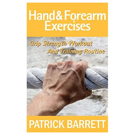 Hand And Forearm Exercises: Grip Strength Workout And Training Routine