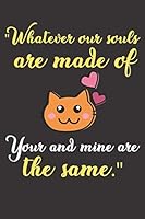Whatever Our Souls Are Made of Your and Mine Are the Same : A Perfect Valentines Gift 1654377716 Book Cover