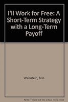 "I'll Work for Free": A Short-Term Strategy With a Long-Term Payoff 0805028838 Book Cover