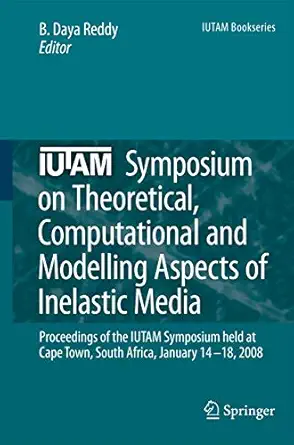 IUTAM Symposium on Theoretical, Computational and Modelling Aspects of Inelastic Media: Proceedings of the IUTAM Symposium held at Cape Town, South Africa, January 14-18, 2008 2008th Edition book cover