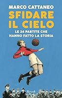 Sfidare il cielo: Le 24 partite che hanno fatto la storia 8817146749 Book Cover
