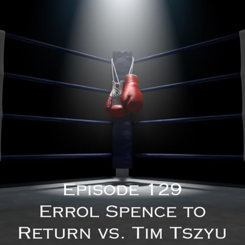 Episode 129 - Errol Spence to Return vs. Tim Tszyu