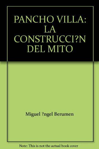 PANCHO VILLA: LA CONSTRUCCI?N DEL MITO