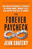 The Forever Paycheck: The New Retirement Strategy to Spend More, Worry Less, and Never Run Out of Money
