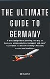 THE ULTIMATE GUIDE TO GERMANY: A practical guide to planning your trip to Germany: accommodation, transport, and more
