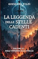 La leggenda delle stelle cadenti. Volume II : Dall’inferno alle stelle.: Un’avventura fantasy ambientata nel futuro, tra spade, magia, eroi, ... Stelle Cadenti" – La saga) (Italian Edition) B0F4XMSX45 Book Cover