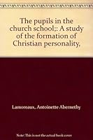 The pupils in the church school;: A study of the formation of Christian personality, B000876JQE Book Cover
