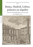 Roma, Madrid, Lisboa: palacios de alquiler: Decoro, habitabilidad y ceremonial en el siglo XVIII (Estudios históricos La Olmeda)
