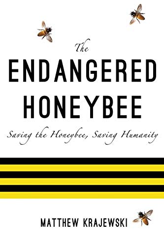The Endangered Honeybee: Saving the Honeybee, Saving Humanity