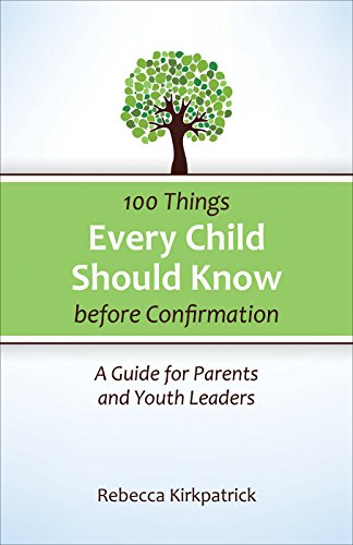 100 Things Every Child Should Know Before Confirmation: A Guide for Parents and Youth Leaders 100 Things Every Child Should Know Before Confirmation: A Guide for Parents and Youth Leaders