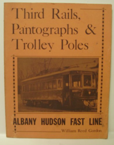 Third rails, pantographs & trolley poles;: The story of The Albany & Hudson Railway & Power Company, 1899-1903, The Albany & Hudson Railroad, ... The Hudson Street Railway, 1890-1927,