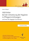 100 Fehler bei der Umsetzung der Hygiene in Pflegeeinrichtungen: und was Sie dagegen tun können. Aktuelle Anforderungen. Hygienemanagement & ... in ... Infektionshygiene in der Pflege.