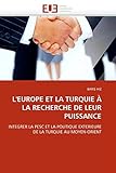  L\'EUROPE ET LA TURQUIE À LA RECHERCHE DE LEUR PUISSANCE: INTEGRER LA PESC ET LA POLITIQUE EXTERIEURE DE LA TURQUIE AU MOYEN-ORIENT (Omn.Univ.Europ.)