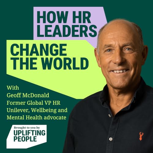 Page de couverture de Episode 203: What if work genuinely enhanced your life? Reframing Wellbeing – Geoff McDonald, Former Global VP HR at Unilever, Wellbeing and Mental Health Advocate