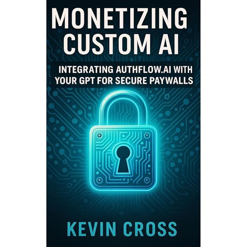 Monetizing Custom AI: Integrating Authflow.ai with Your GPT for Secure Paywalls by Kevin Cross episode artwork