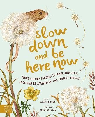 Slow Down and Be Here Now: More Nature Stories to Make You Stop, Look and Be Amazed by the Tiniest T