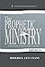 The Prophetic Ministry: Exploring The Prophetic Office And Gift