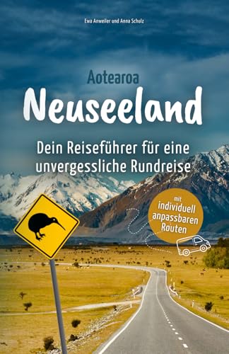 Neuseeland - Dein Reiseführer für eine unvergessliche Rundreise: Erlebe traumhafte Routen durch Nord- und Südinsel voller atemberaubender Landschaften und außergewöhnlicher Abenteuer