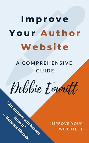 Improve Your Author Website – A Comprehensive Guide: Practical web advice for authors to increase book sales and impress new readers (Improve Your Website)