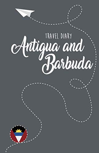 Antigua And Barbuda Travel Diary: Travel Guide Notebook For Writing, Drawing And Designing By Yourself, Blank Antigua And Barbuda Travel Journal For Memories #TOP19