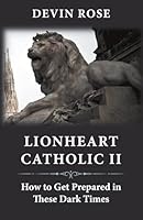 Lionheart Catholic II: How To Get Prepared In These Dark Times 0578944391 Book Cover