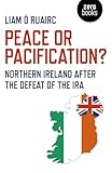 Peace or Pacification?: Northern Ireland After The Defeat of the IRA