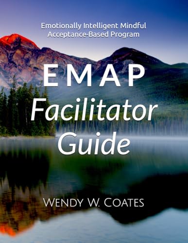 EMAP Facilitator Guide: Emotionally Intelligent Mindful Acceptance-Based Program