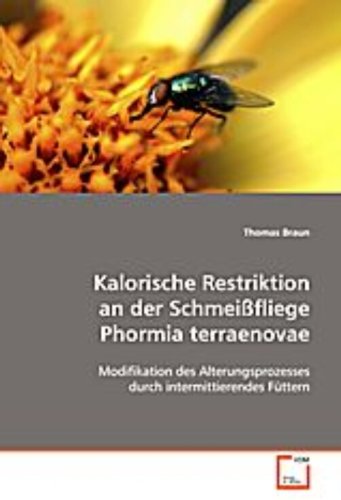 Kalorische Restriktion an der Schmeißfliege Phormia terraenovae: Modifikation des Alterungsprozesses durch intermittierendes Füttern