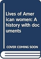 Lives Of American Women: A History With Documents 0316320056 Book Cover