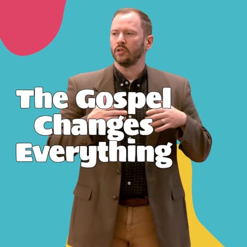 The Gospel Changes Everything (Let’s Go 1 - Pastor Steve)
