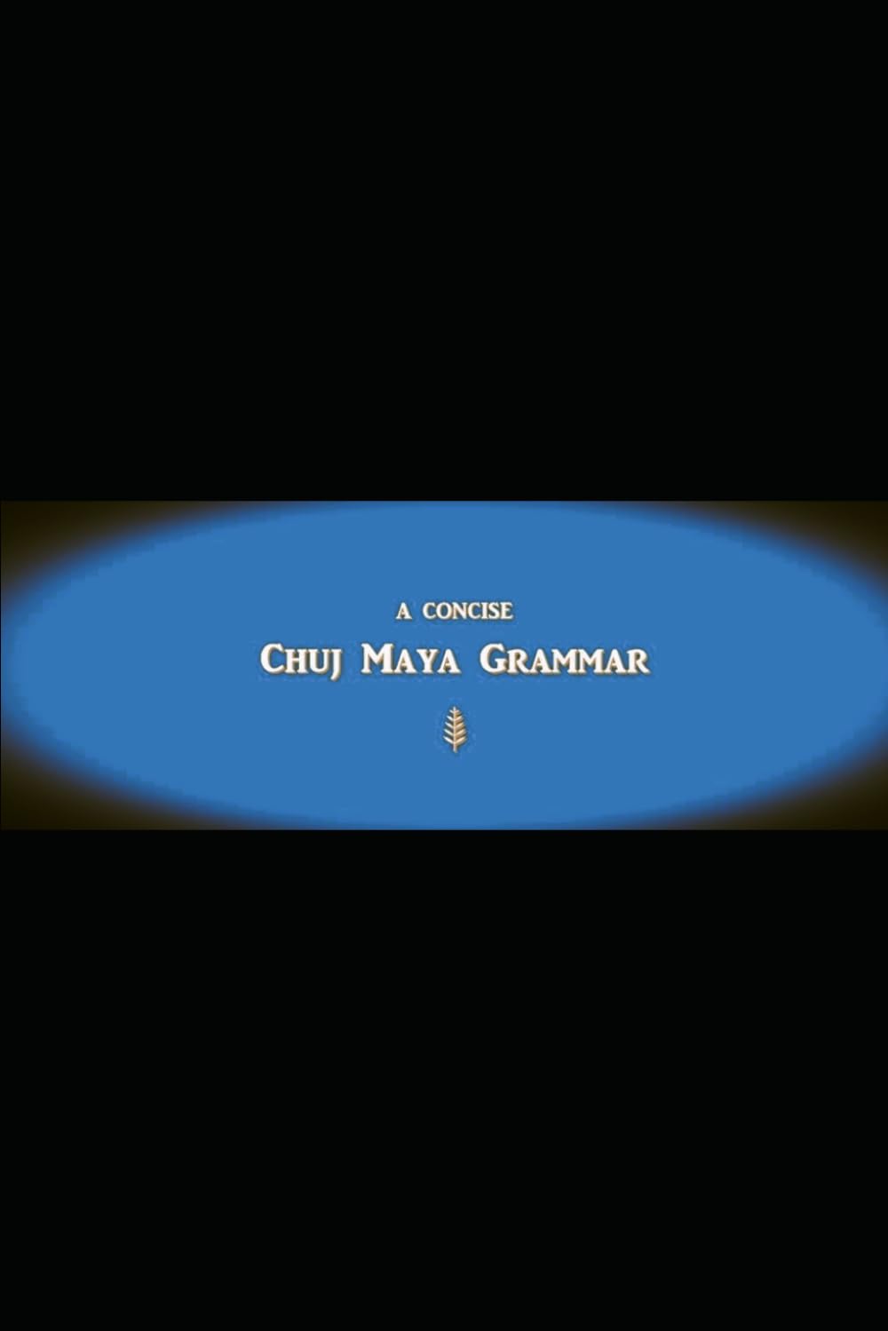 B'ajlom ii Nkotz'i'j Publications' A Concise Chuj Maya Grammar