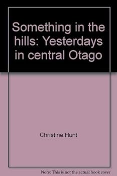 Hardcover Something in the hills: Yesterdays in central Otago Book