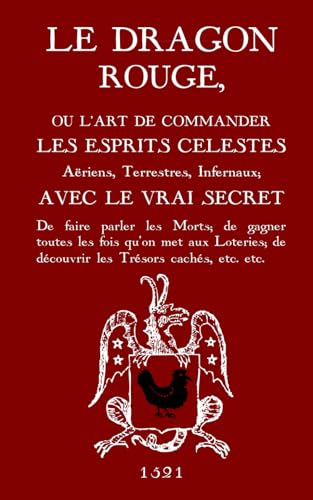Le Dragon Rouge: Le Grand Grimoire - Ou l'Art de commander les Esprits Célestes, Aériens, Terrestres, Infernaux
