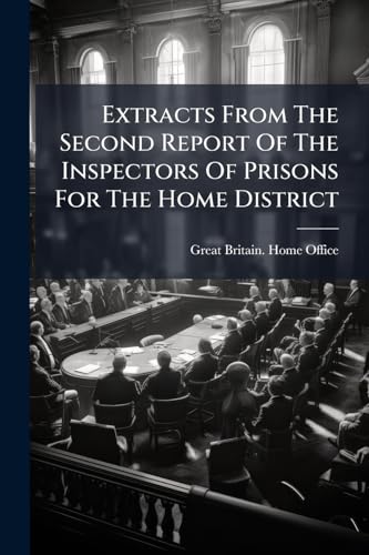 Extracts From The Second Report Of The Inspectors Of Prisons For The Home District: Addressed To The Right Honourable The Secretary Of State For The Home Department
