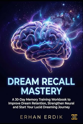 DREAM RECALL MASTERY: A 30-Day Memory Training Workbook to Improve Dream Retention, Strengthen Neural Recall, and Start Your Lucid Dreaming Journey.