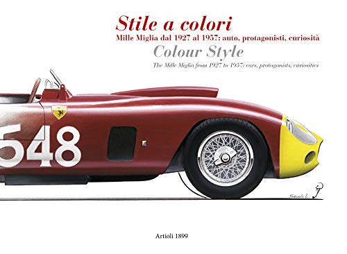 Stile A Colori. Mille Miglia Dal 1927 Al 1957: Auto, Protagonisti, Curiosità-Colour Style. The Mille Miglia From 1927 To 1957: Cars, Protagonists, Cur